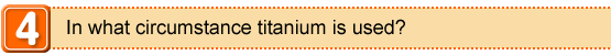 In what circumstance titanium is used?